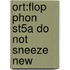 Ort:flop Phon St5a Do Not Sneeze New