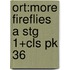 Ort:more Fireflies A Stg 1+cls Pk 36