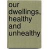 Our Dwellings, Healthy And Unhealthy door Catherine M. Buckton