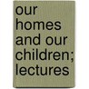 Our Homes And Our Children; Lectures by O. Klykken