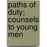 Paths Of Duty; Counsels To Young Men by Frederic William Farrar