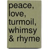 Peace, Love, Turmoil, Whimsy & Rhyme by J. Raffaele Beverly
