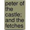 Peter Of The Castle; And The Fetches door John Banim