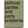 Political Parties And Party Problems door James Albert Woodburn