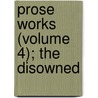 Prose Works (Volume 4); The Disowned door Sir Edward Bulwar Lytton