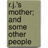 R.J.'s Mother; And Some Other People