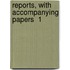 Reports, With Accompanying Papers  1