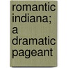 Romantic Indiana; A Dramatic Pageant door Augusta Stevenson