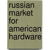 Russian Market For American Hardware by United States. Bureau Of Commerce