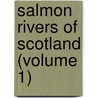 Salmon Rivers of Scotland (Volume 1) by Augustus Grimble