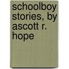 Schoolboy Stories, By Ascott R. Hope door Ascott Robert Moncrieff