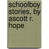 Schoolboy Stories, By Ascott R. Hope by Ascott Robert Moncrieff