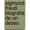 Sigmund Freud. Biografia de Un Deseo by Fernando Jimenez Hernandez-Pinzon
