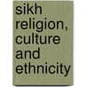 Sikh Religion, Culture and Ethnicity by Gurharpal Singh