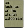 Six Lectures On The Church Catechism door Edward Berens