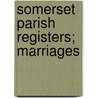 Somerset Parish Registers; Marriages door W.P.W. 1853-1913 Phillimore