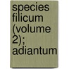 Species Filicum (Volume 2); Adiantum by Sir William Jackson Hooker