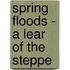 Spring Floods - A Lear Of The Steppe