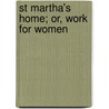 St Martha's Home; Or, Work For Women door Emily Bowles