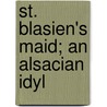 St. Blasien's Maid; An Alsacian Idyl by Winfield Lionel Scott