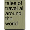 Tales Of Travel All Around The World door Horace A. Taylor