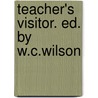 Teacher's Visitor. Ed. By W.C.Wilson door William Carus Wilson