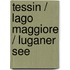 Tessin / Lago Maggiore / Luganer See