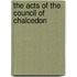 The Acts Of The Council Of Chalcedon