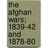 The Afghan Wars; 1839-42 And 1878-80