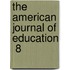 The American Journal Of Education  8