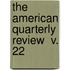 The American Quarterly Review  V. 22
