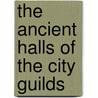 The Ancient Halls Of The City Guilds by Thomas Robert Way