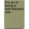 The Art Of Being A Well-Dressed Wife by Anne Fogarty