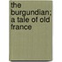 The Burgundian; A Tale Of Old France