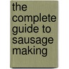 The Complete Guide to Sausage Making door Monte Burch