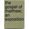 The Gospel Of Matthew; An Exposition by Arno Clemens Gaebelein