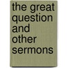The Great Question And Other Sermons door William Alexander