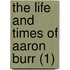 The Life And Times Of Aaron Burr (1)
