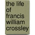 The Life Of Francis William Crossley