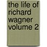 The Life Of Richard Wagner  Volume 2