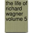 The Life Of Richard Wagner  Volume 5