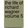 The Life Of Richard Wagner  Volume 5 door Glasenapp