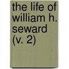 The Life Of William H. Seward (V. 2) by Frederic Bancroft