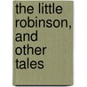 The Little Robinson, And Other Tales door Thomas Robinson