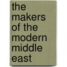 The Makers Of The Modern Middle East door Tom Fraser