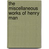 The Miscellaneous Works Of Henry Man door Henry Man