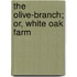 The Olive-Branch; Or, White Oak Farm