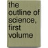 The Outline of Science, First Volume