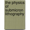 The Physics Of Submicron Lithography door Kamil A. Valiev