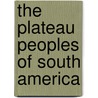 The Plateau Peoples Of South America door Alexander A. Adams